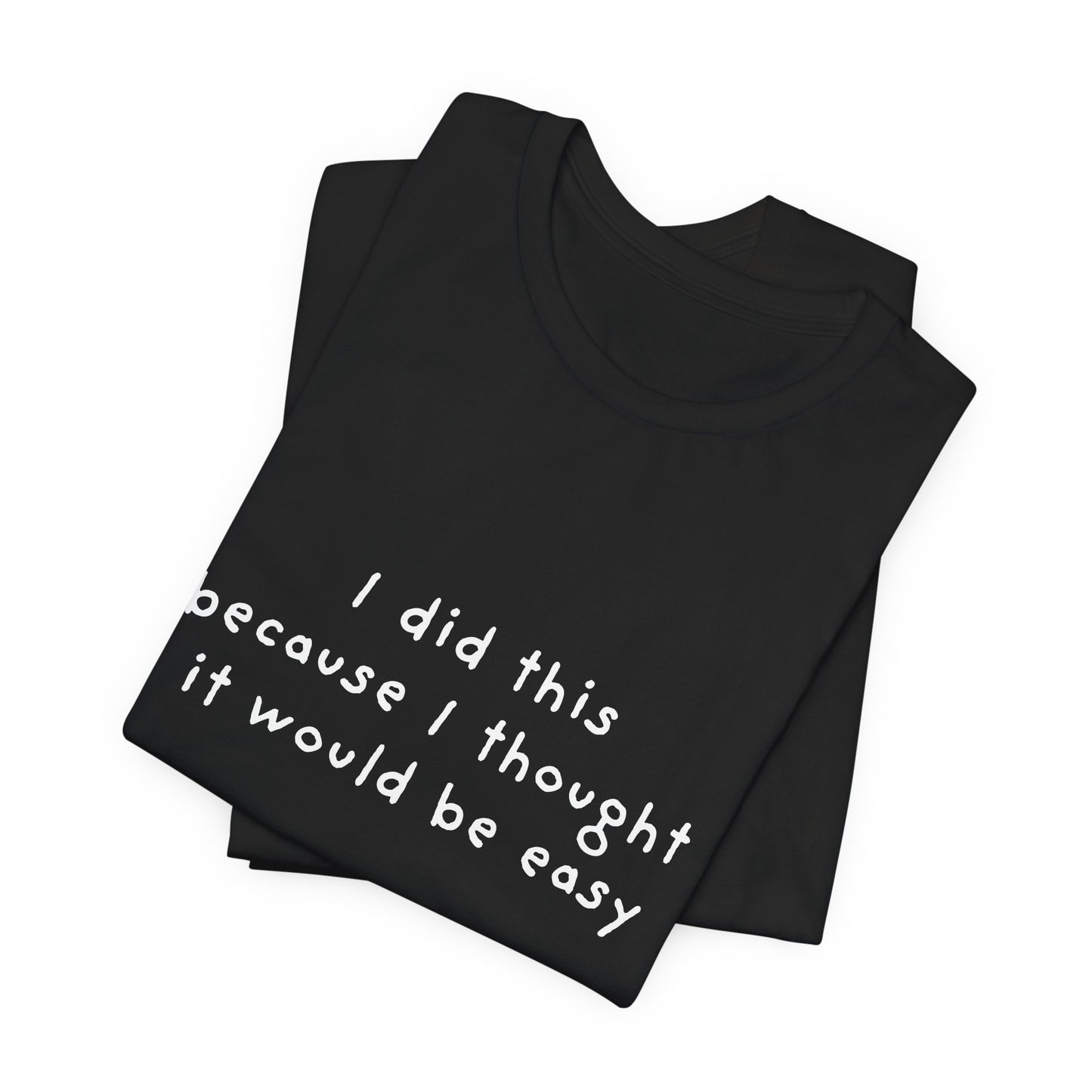 I Did This Because I Thought It Would Be Easy Unisex Jersey Short Sleeve Tee