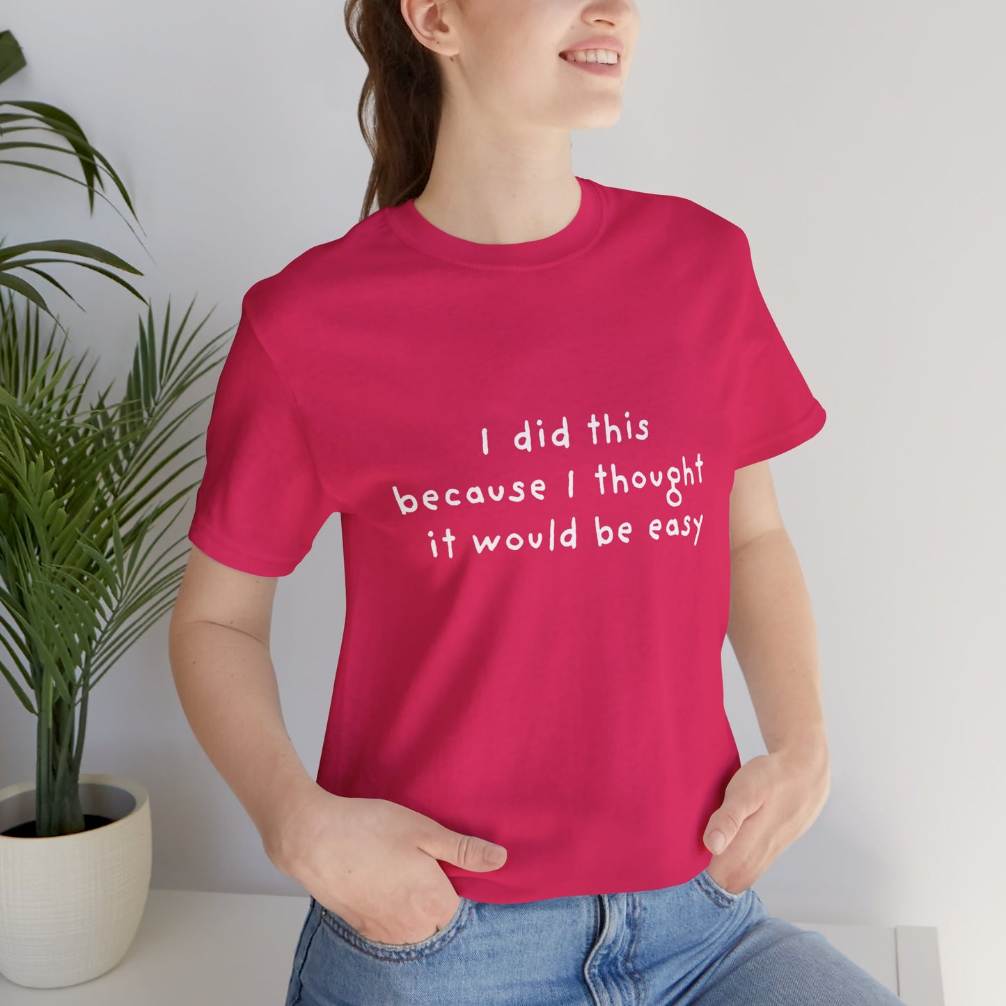 I Did This Because I Thought It Would Be Easy Unisex Jersey Short Sleeve Tee