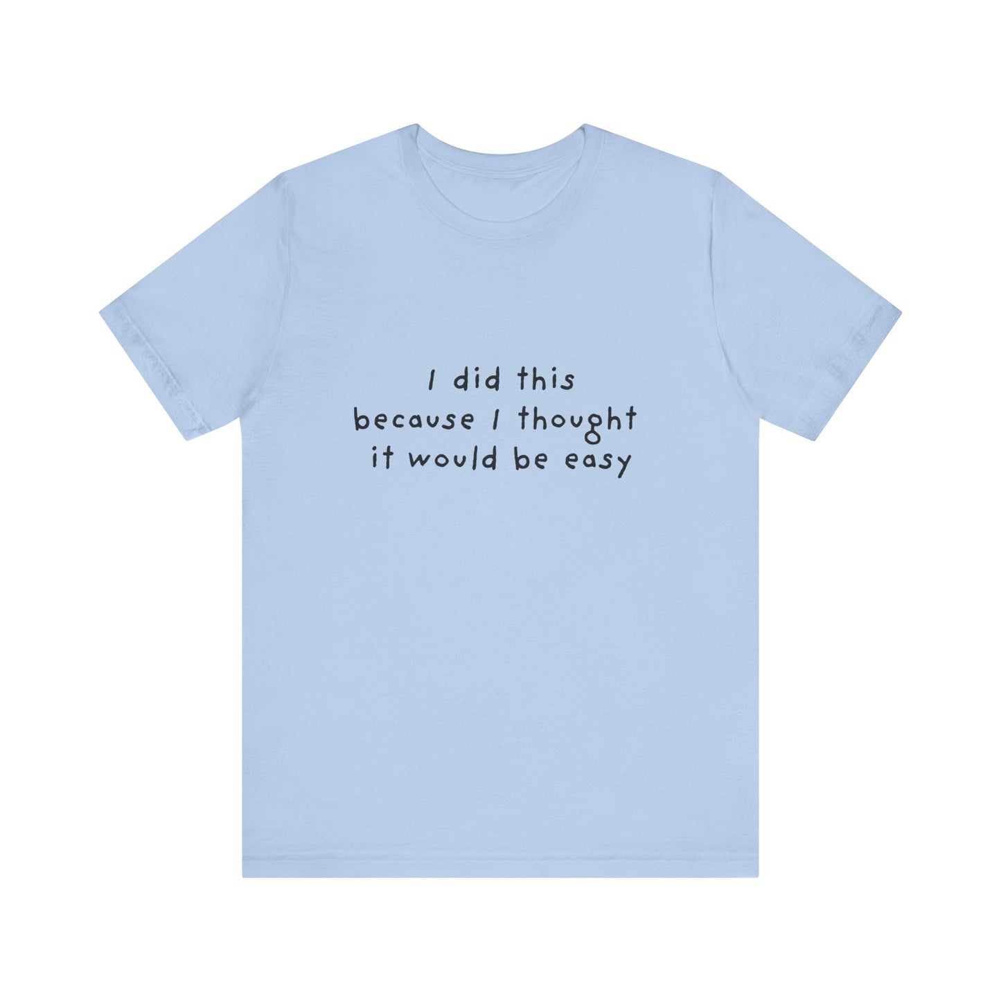 I Did This Because I Thought It Would Be Easy Unisex Jersey Short Sleeve Tee
