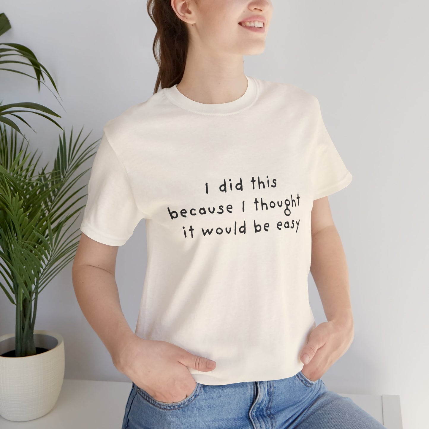 I Did This Because I Thought It Would Be Easy Unisex Jersey Short Sleeve Tee