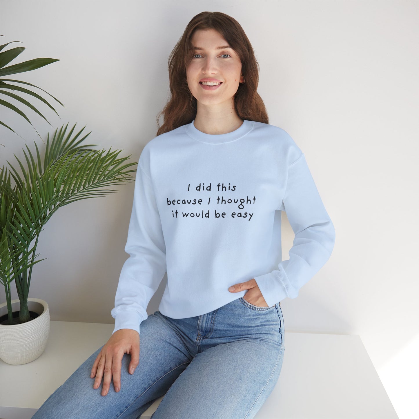I Did This Because I Thought It Would Be Easy Unisex Crewneck Sweatshirt