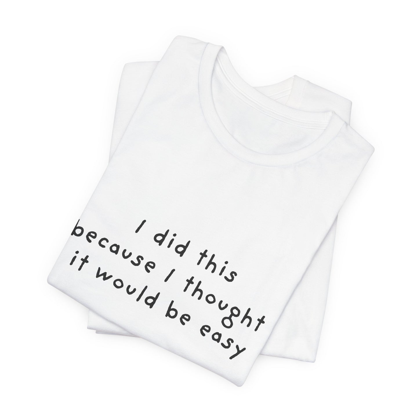 I Did This Because I Thought It Would Be Easy Unisex Jersey Short Sleeve Tee