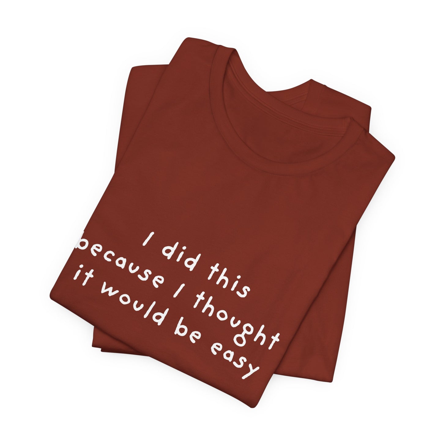 I Did This Because I Thought It Would Be Easy Unisex Jersey Short Sleeve Tee