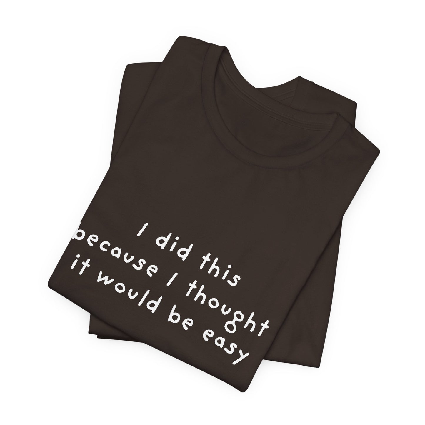 I Did This Because I Thought It Would Be Easy Unisex Jersey Short Sleeve Tee