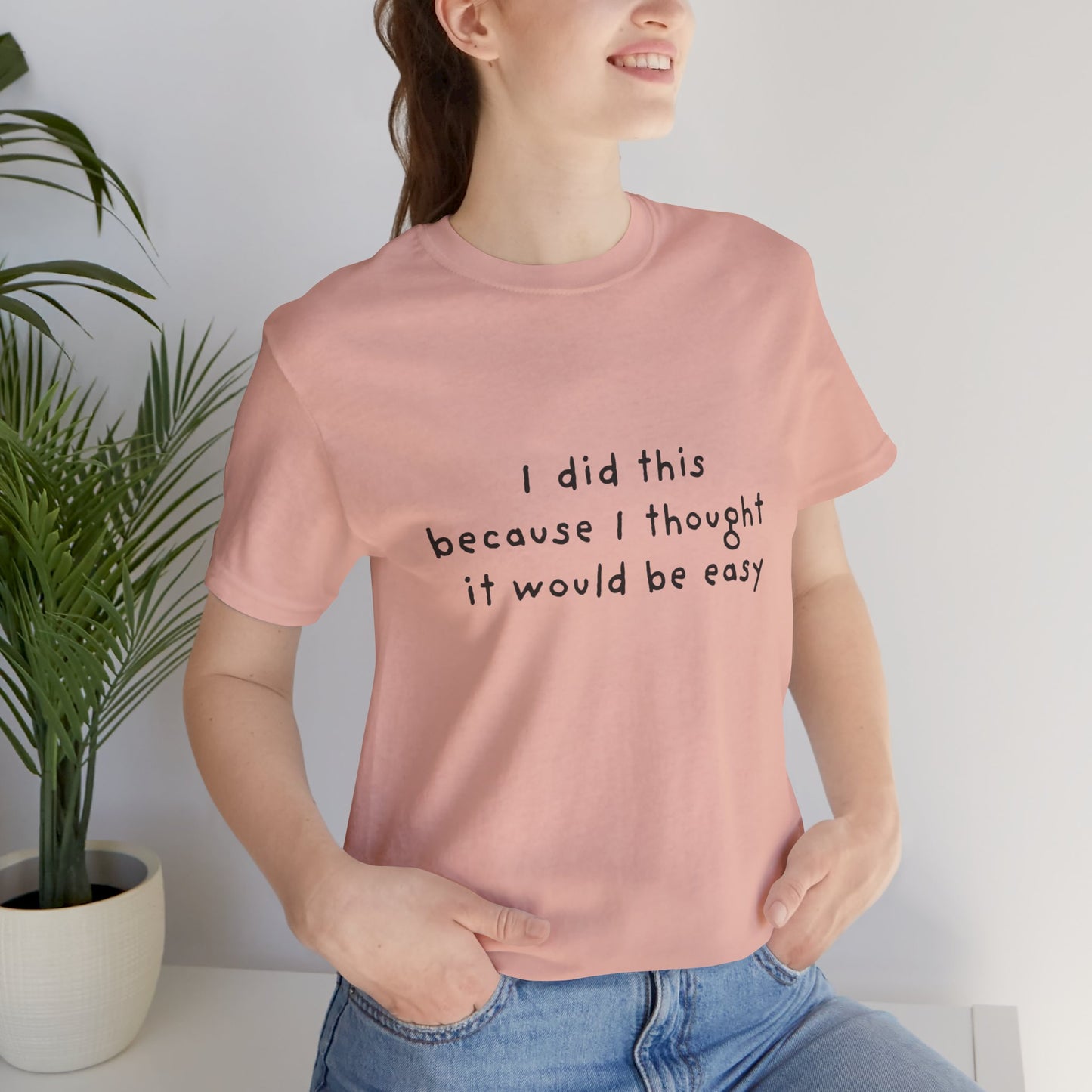 I Did This Because I Thought It Would Be Easy Unisex Jersey Short Sleeve Tee