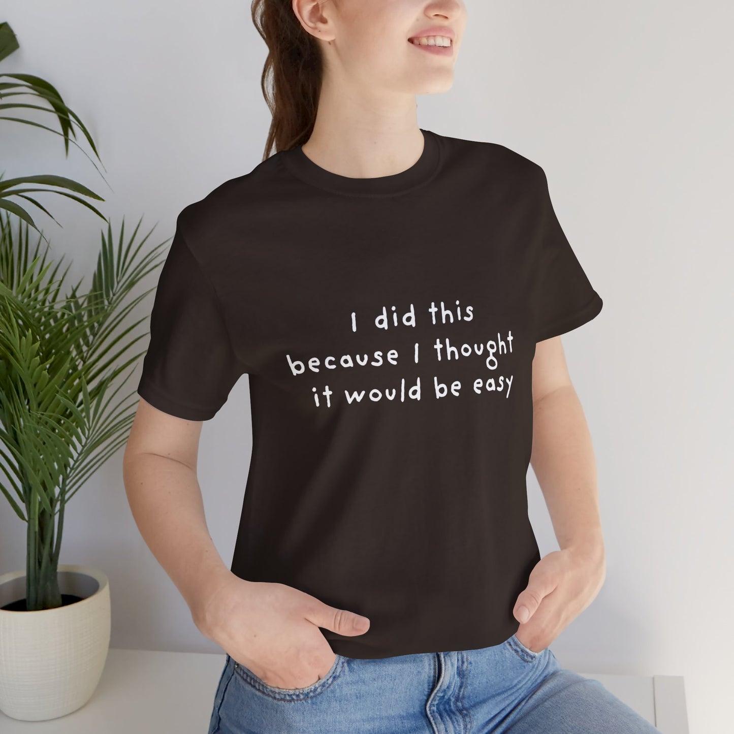 I Did This Because I Thought It Would Be Easy Unisex Jersey Short Sleeve Tee