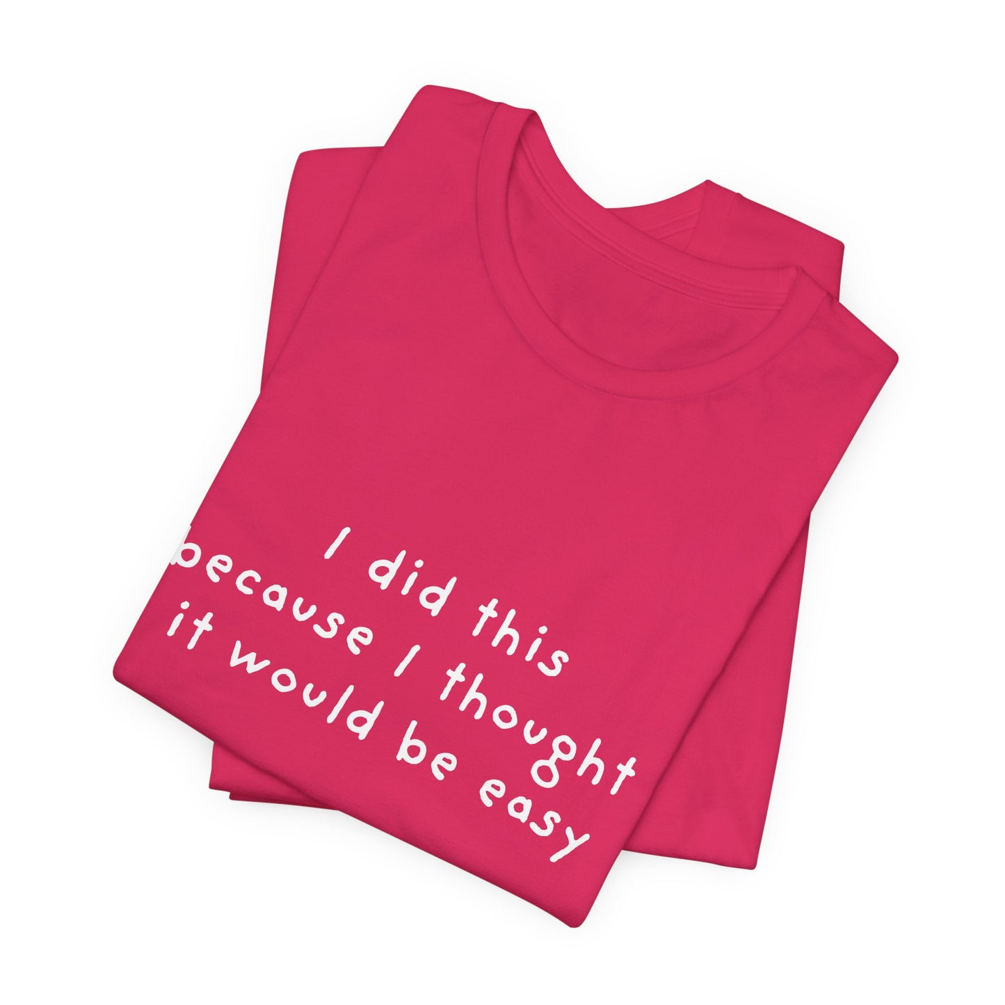 I Did This Because I Thought It Would Be Easy Unisex Jersey Short Sleeve Tee