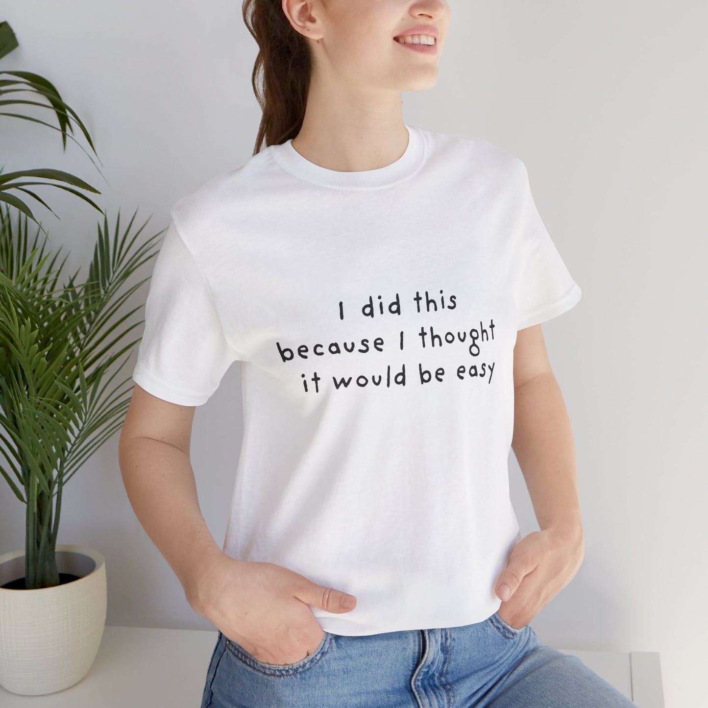 I Did This Because I Thought It Would Be Easy Unisex Jersey Short Sleeve Tee