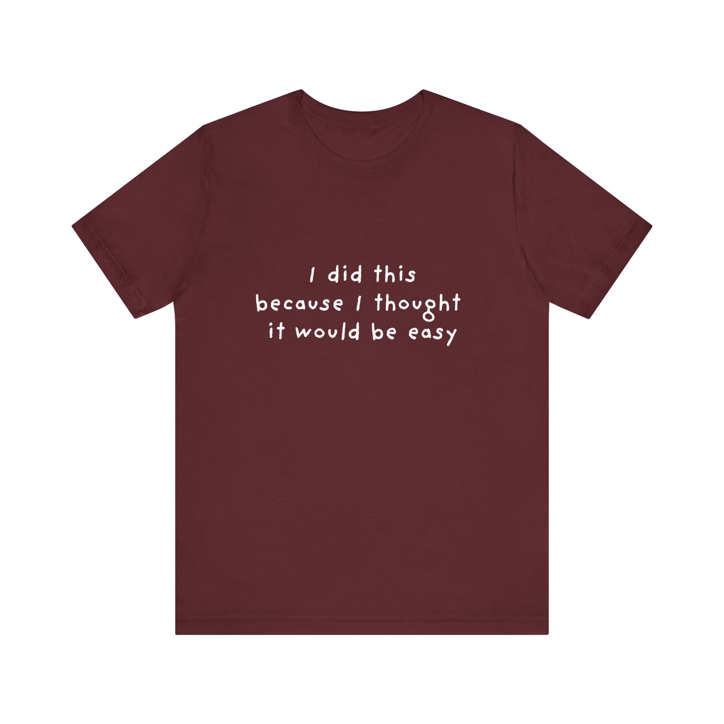 I Did This Because I Thought It Would Be Easy Unisex Jersey Short Sleeve Tee