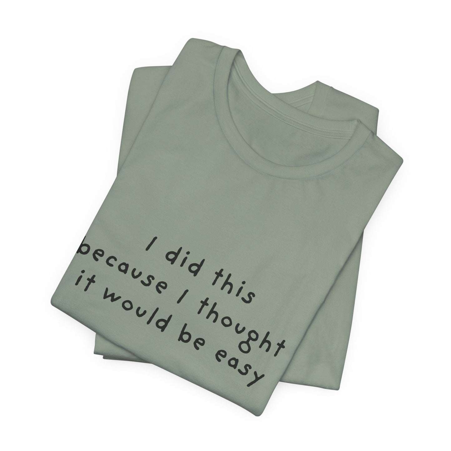 I Did This Because I Thought It Would Be Easy Unisex Jersey Short Sleeve Tee