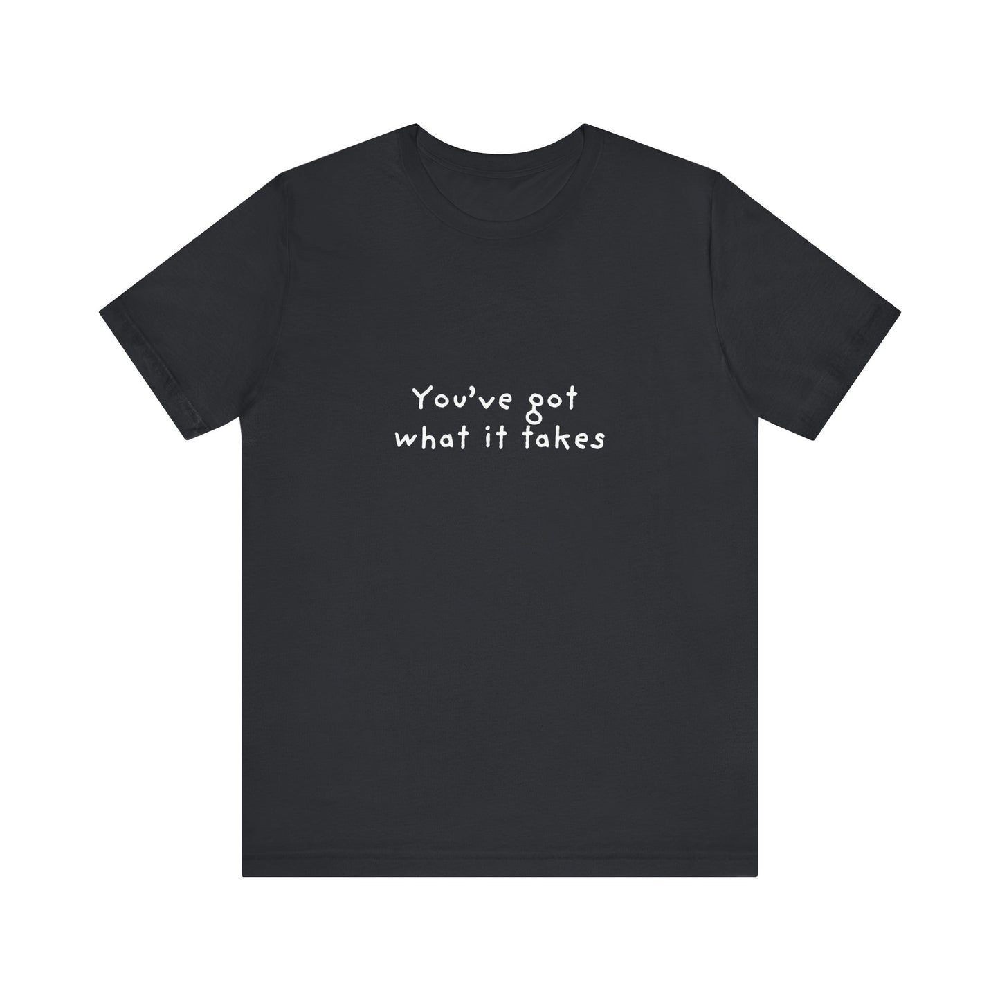 You've Got What It Takes Unisex Jersey Short Sleeve Tee