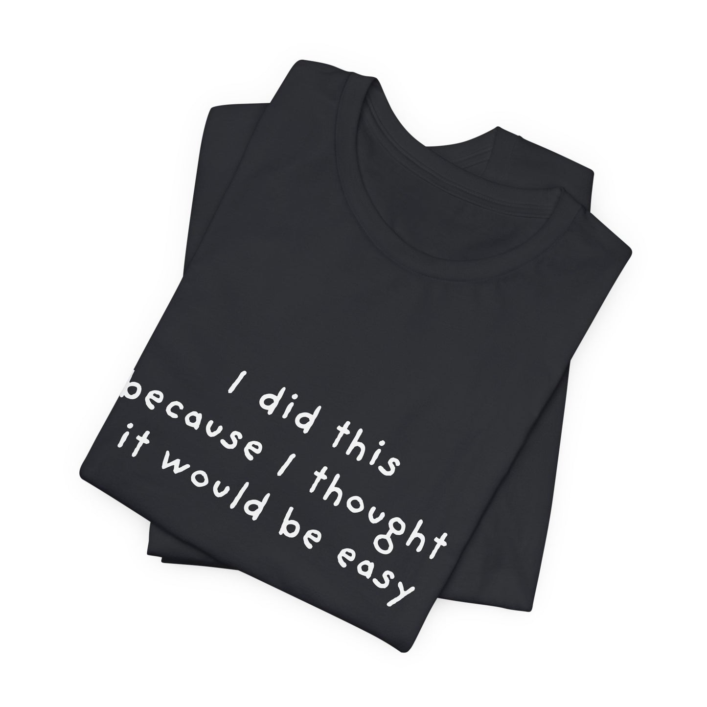 I Did This Because I Thought It Would Be Easy Unisex Jersey Short Sleeve Tee