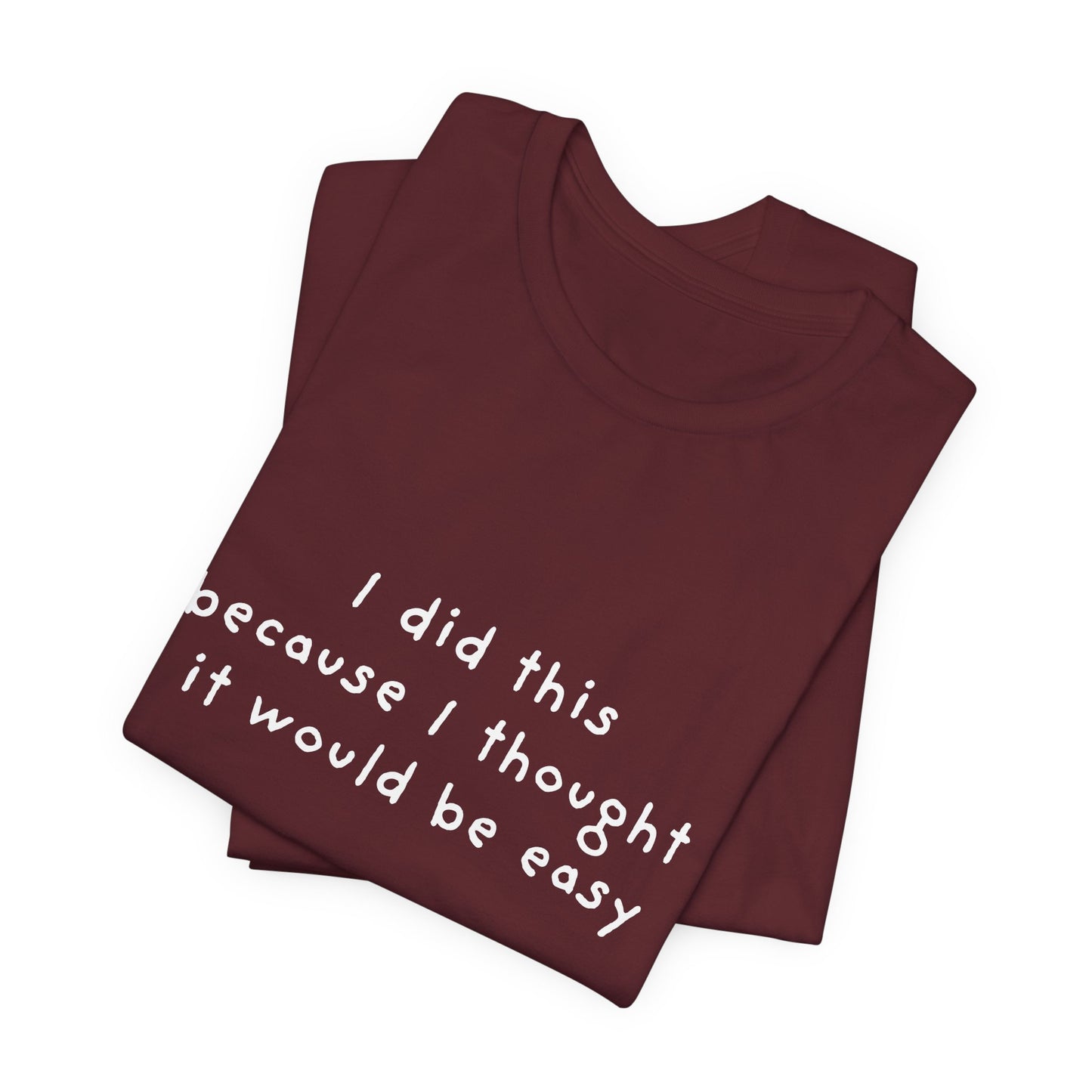 I Did This Because I Thought It Would Be Easy Unisex Jersey Short Sleeve Tee