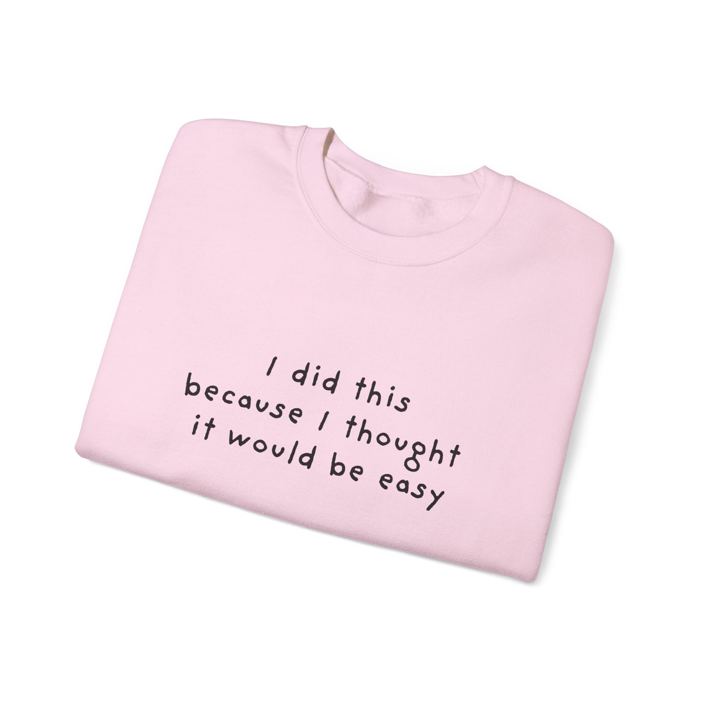I Did This Because I Thought It Would Be Easy Unisex Crewneck Sweatshirt
