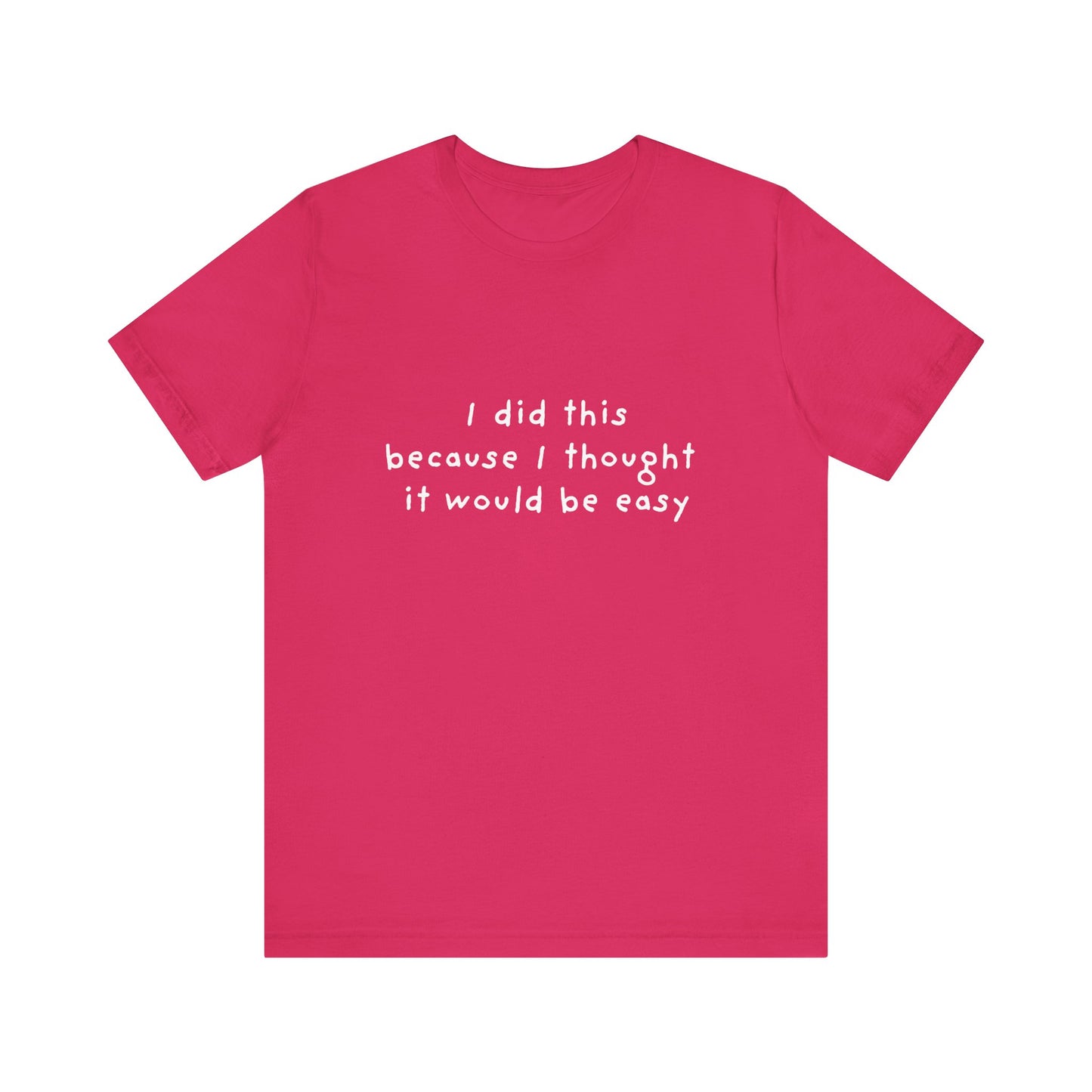 I Did This Because I Thought It Would Be Easy Unisex Jersey Short Sleeve Tee
