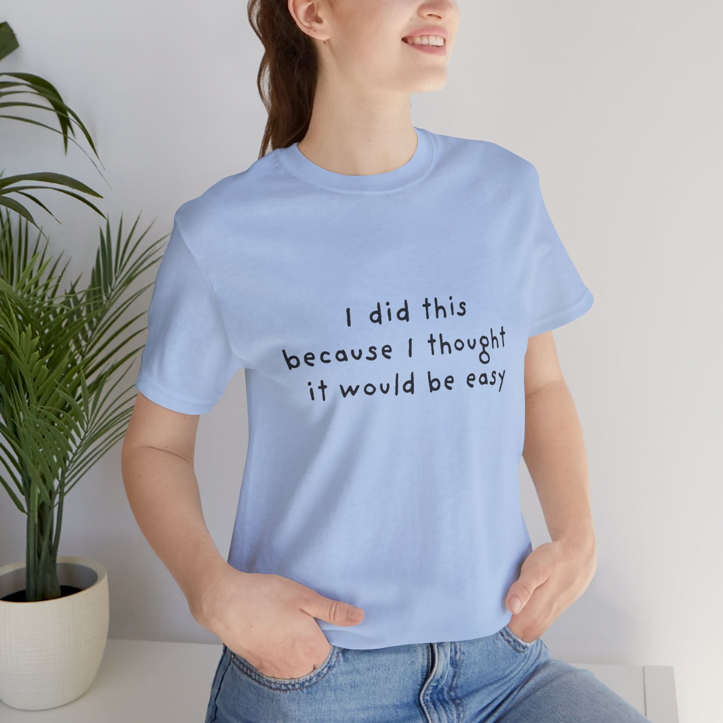 I Did This Because I Thought It Would Be Easy Unisex Jersey Short Sleeve Tee