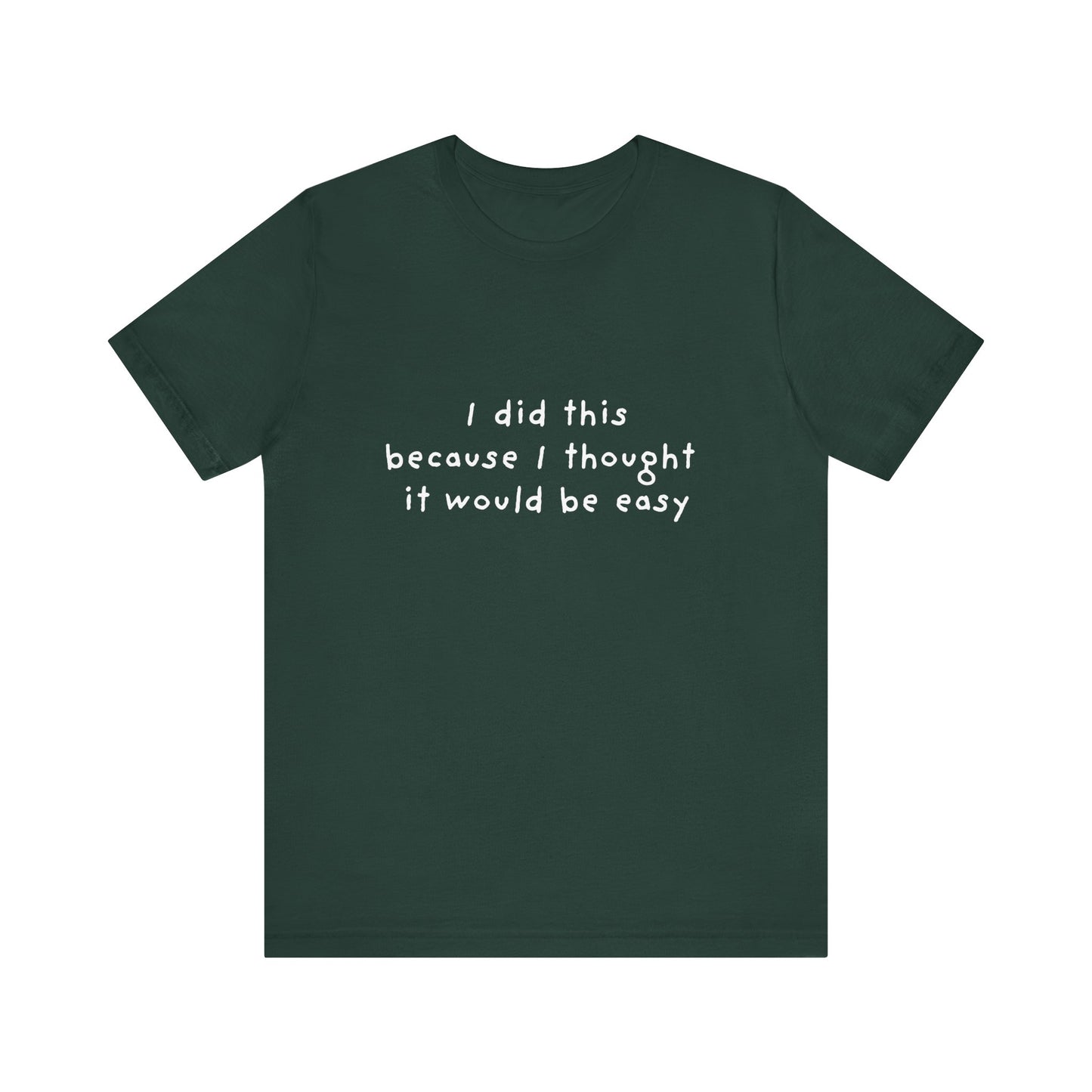 I Did This Because I Thought It Would Be Easy Unisex Jersey Short Sleeve Tee