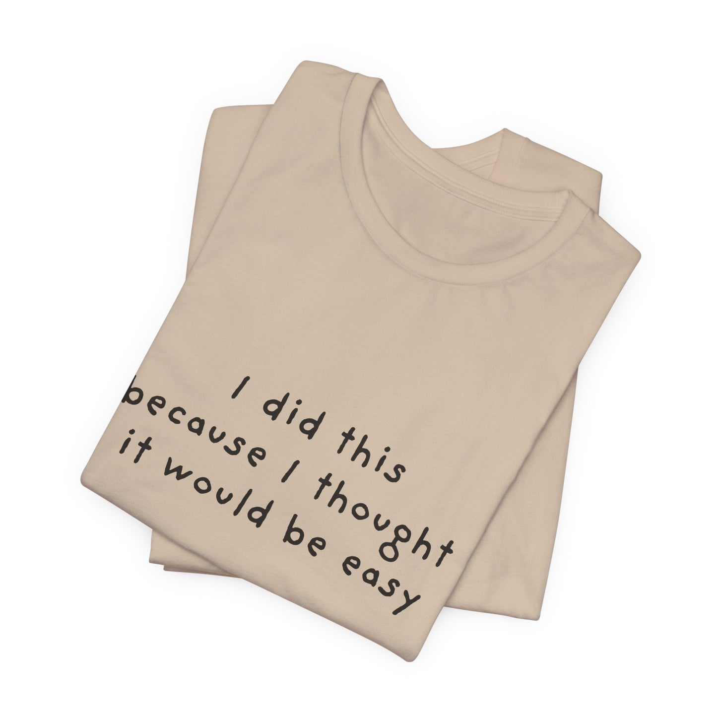 I Did This Because I Thought It Would Be Easy Unisex Jersey Short Sleeve Tee