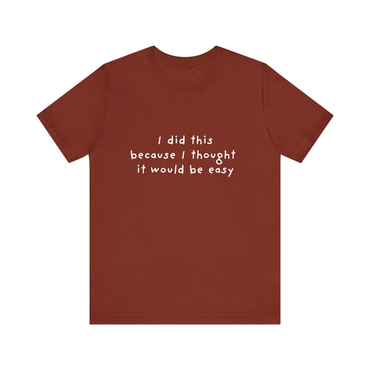 I Did This Because I Thought It Would Be Easy Unisex Jersey Short Sleeve Tee
