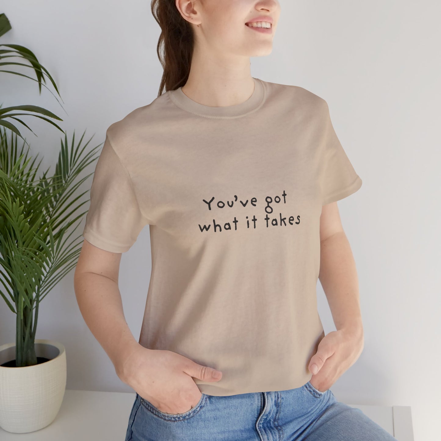 You've Got What It Takes Unisex Jersey Short Sleeve Tee