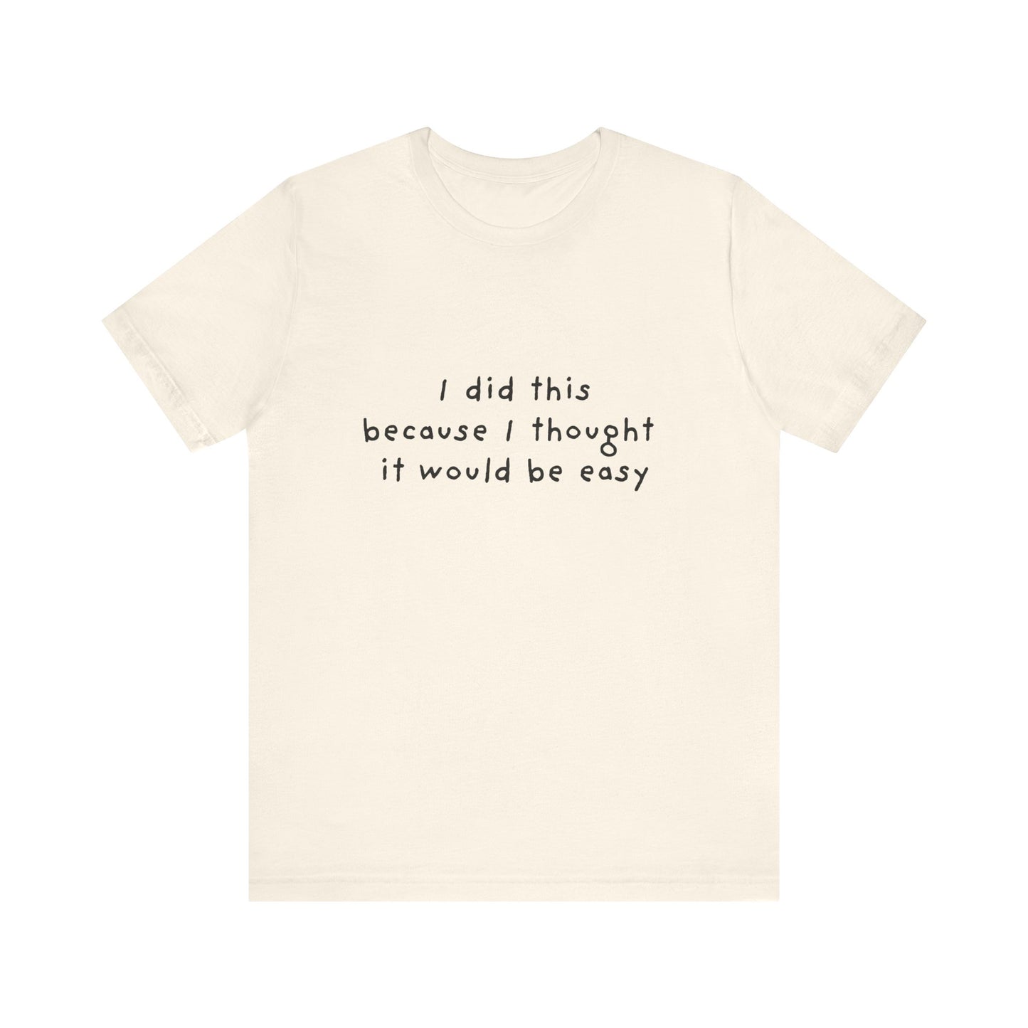 I Did This Because I Thought It Would Be Easy Unisex Jersey Short Sleeve Tee