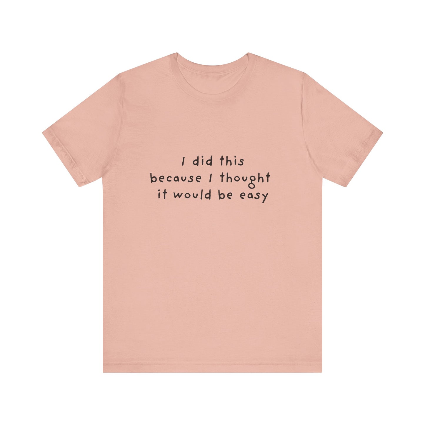 I Did This Because I Thought It Would Be Easy Unisex Jersey Short Sleeve Tee