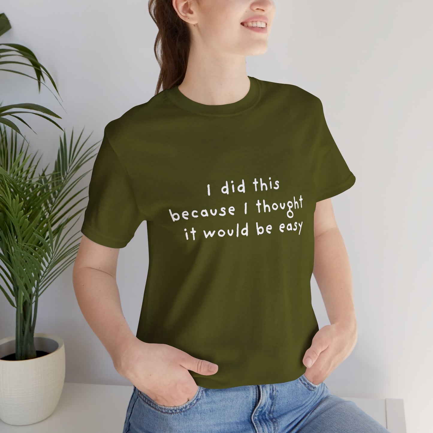 I Did This Because I Thought It Would Be Easy Unisex Jersey Short Sleeve Tee