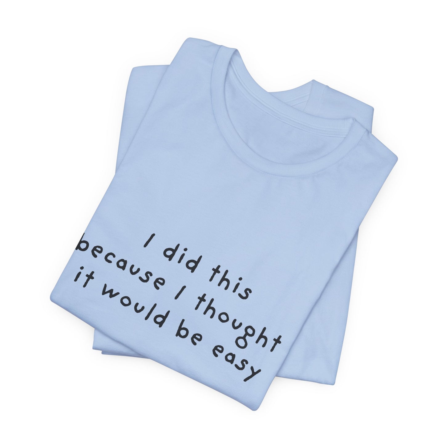 I Did This Because I Thought It Would Be Easy Unisex Jersey Short Sleeve Tee