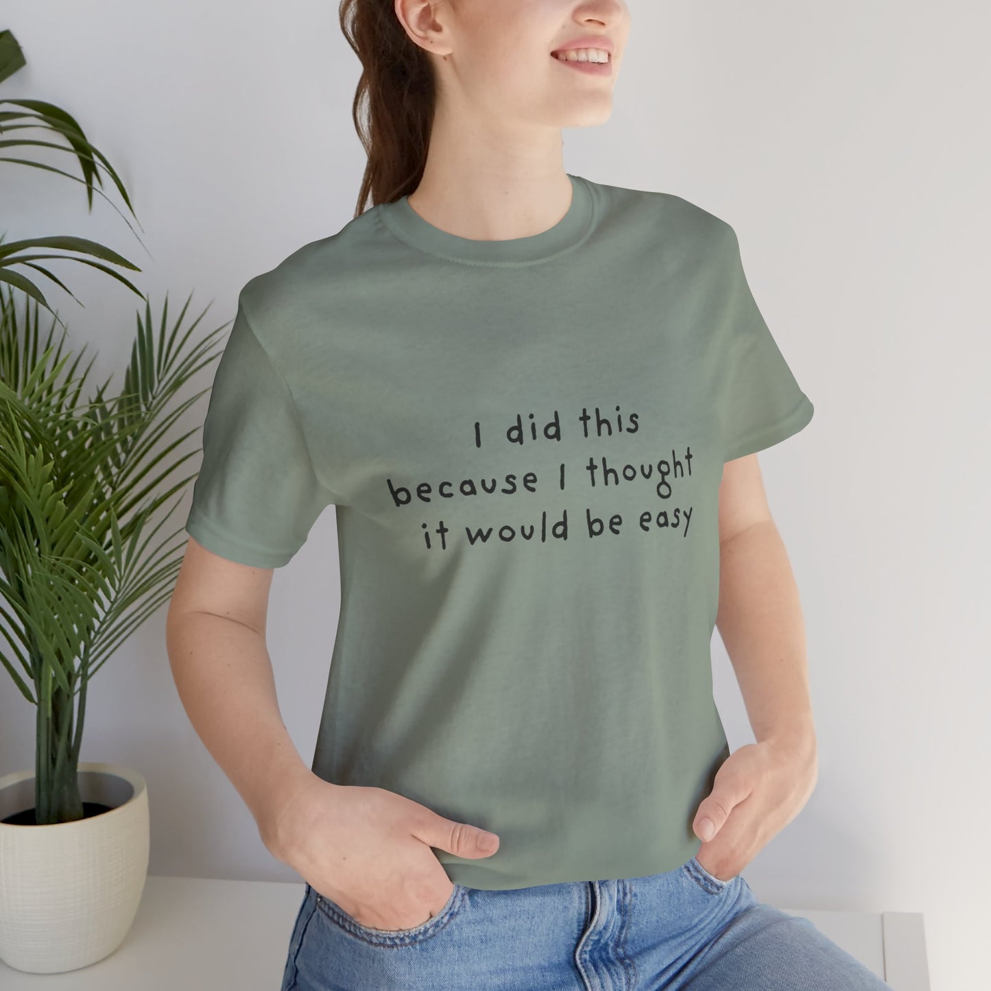 I Did This Because I Thought It Would Be Easy Unisex Jersey Short Sleeve Tee