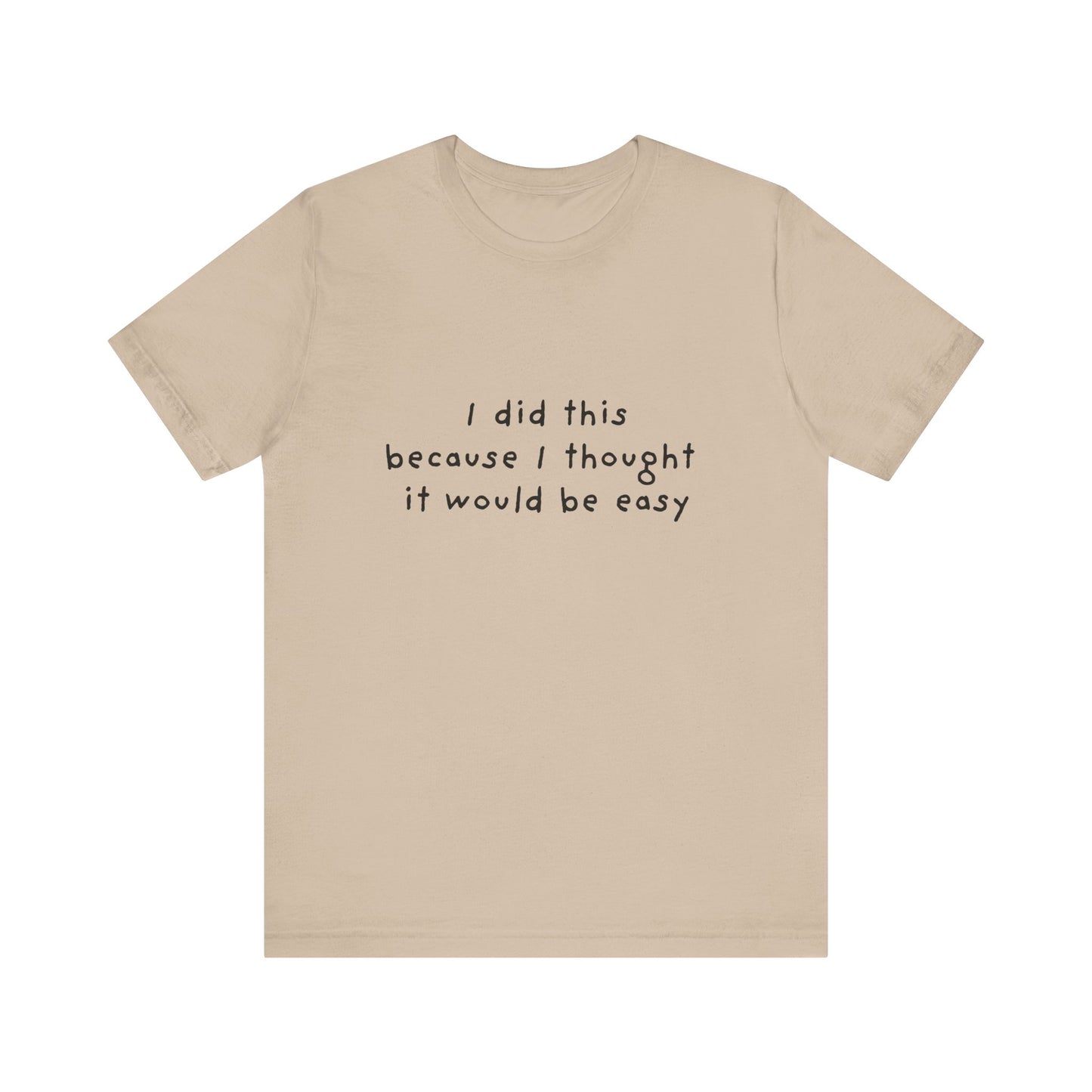 I Did This Because I Thought It Would Be Easy Unisex Jersey Short Sleeve Tee