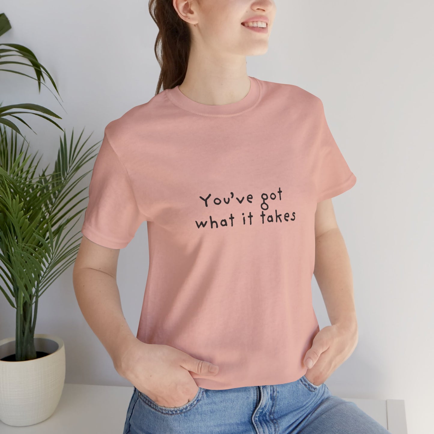You've Got What It Takes Unisex Jersey Short Sleeve Tee
