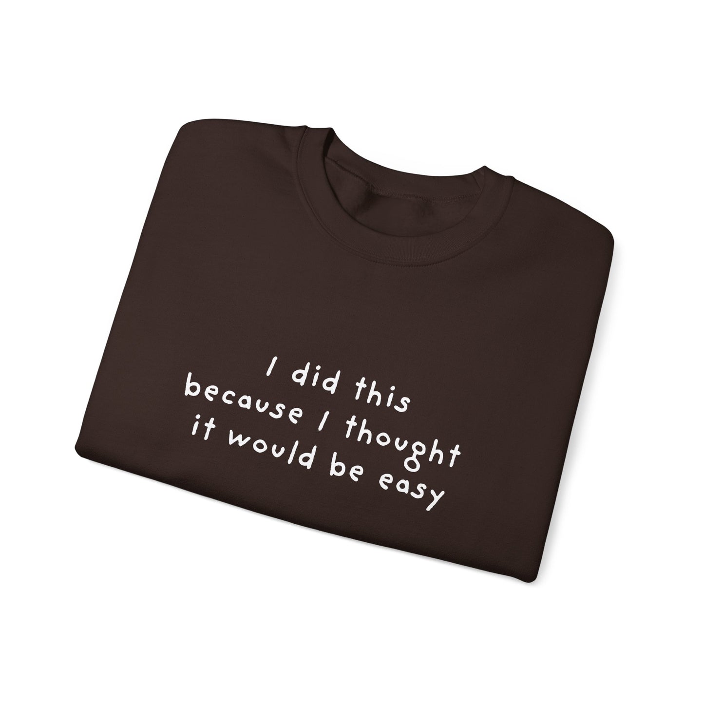 I Did This Because I Thought It Would Be Easy Unisex Crewneck Sweatshirt