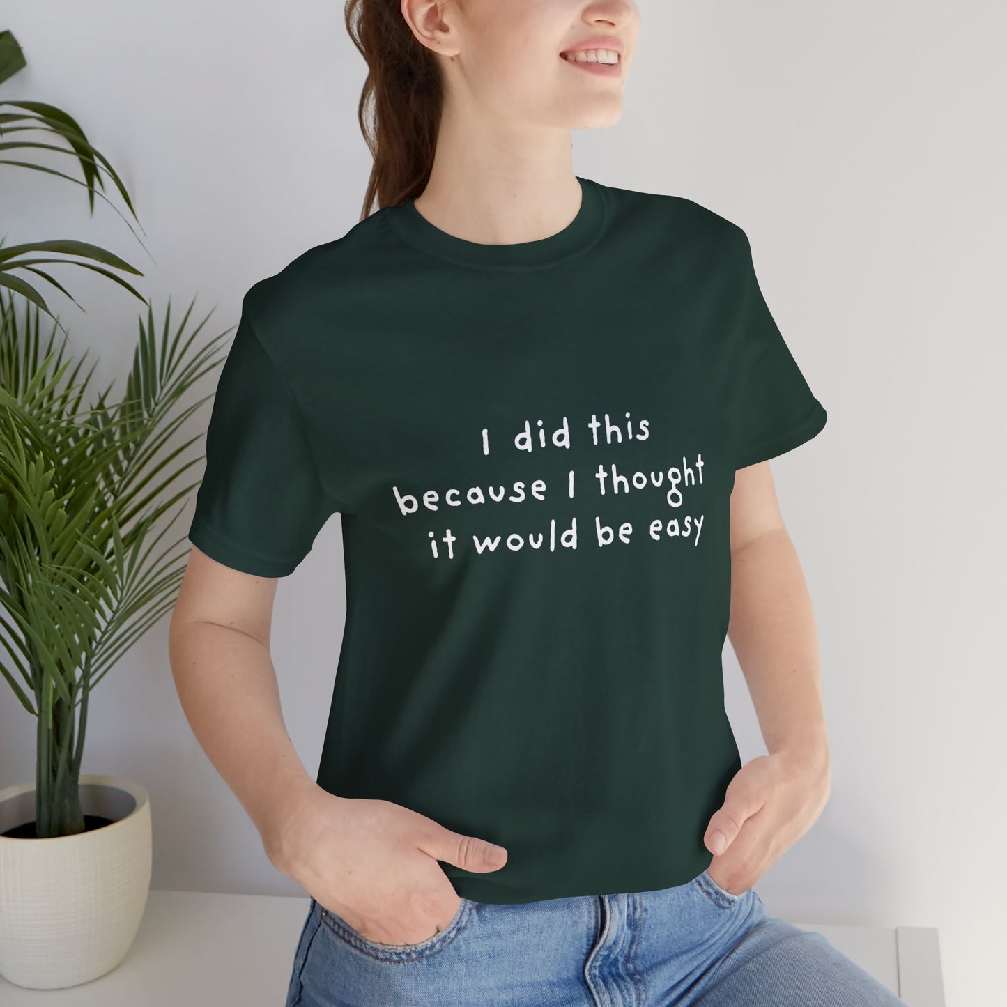 I Did This Because I Thought It Would Be Easy Unisex Jersey Short Sleeve Tee