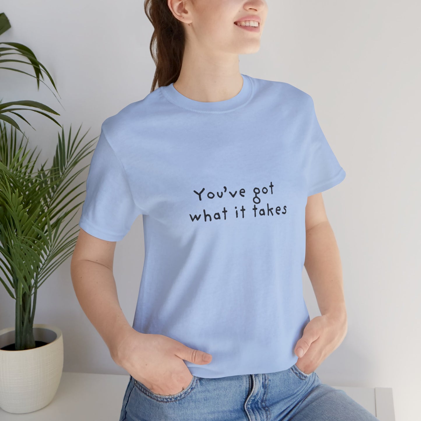 You've Got What It Takes Unisex Jersey Short Sleeve Tee