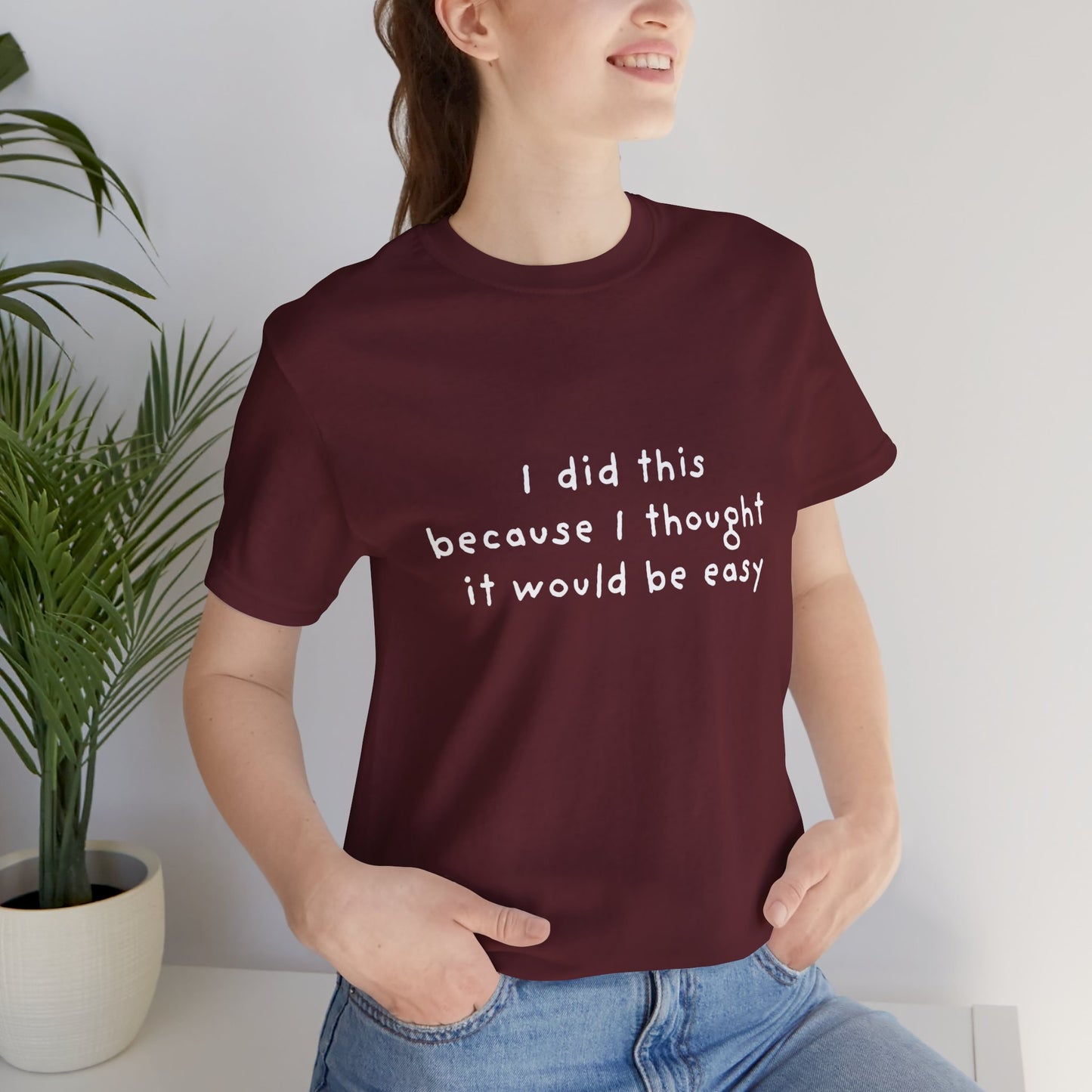 I Did This Because I Thought It Would Be Easy Unisex Jersey Short Sleeve Tee