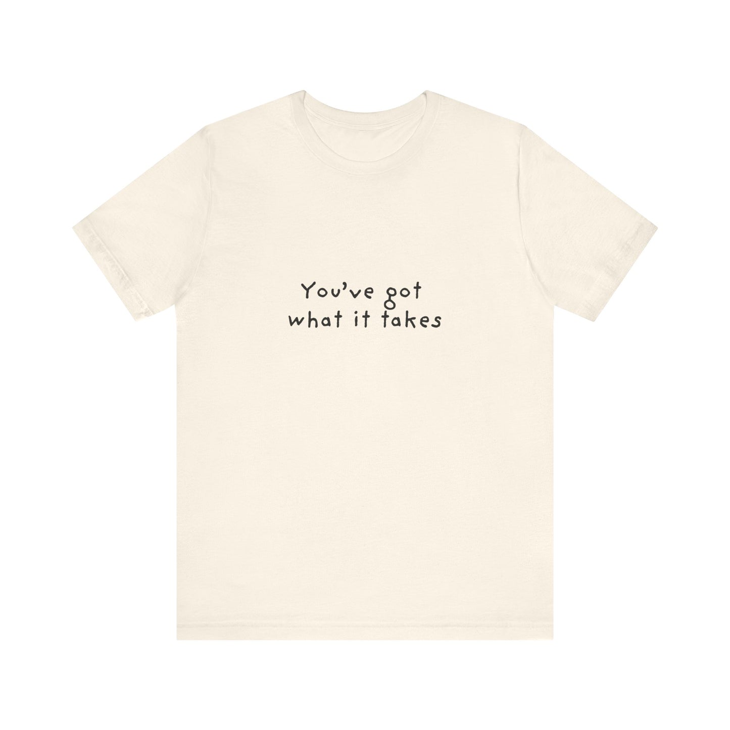 You've Got What It Takes Unisex Jersey Short Sleeve Tee