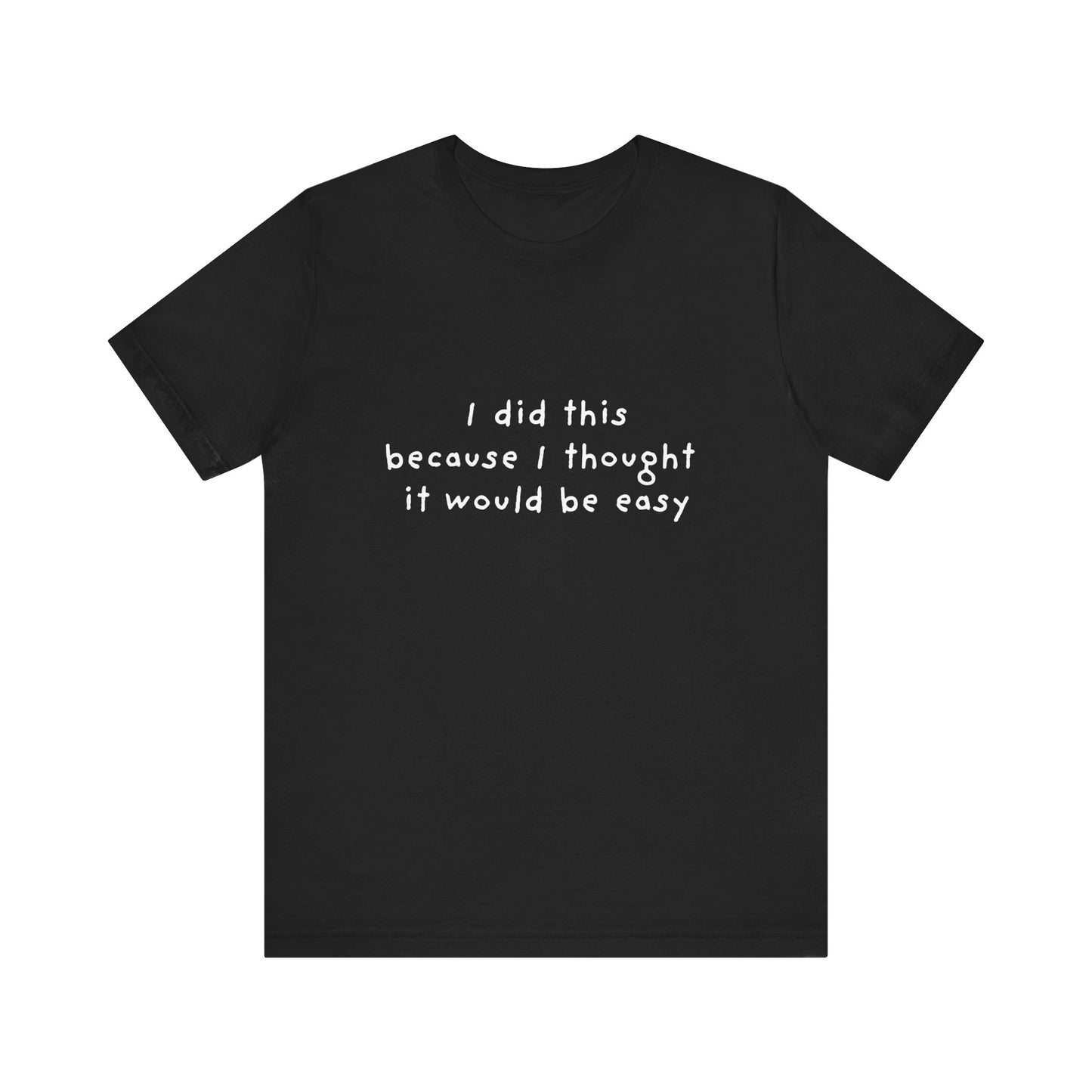 I Did This Because I Thought It Would Be Easy Unisex Jersey Short Sleeve Tee