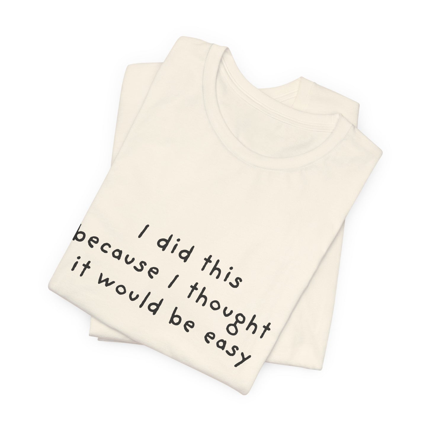 I Did This Because I Thought It Would Be Easy Unisex Jersey Short Sleeve Tee
