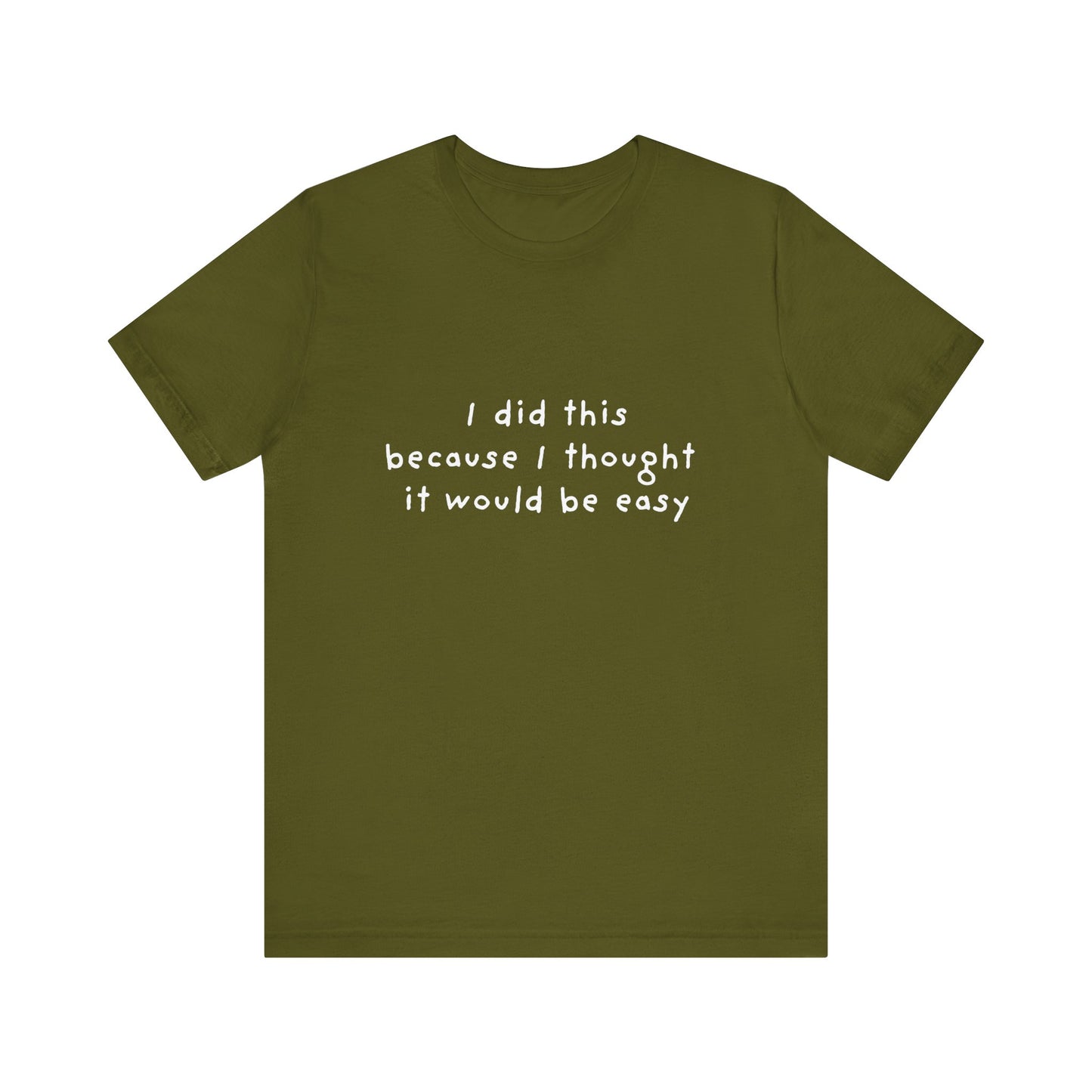 I Did This Because I Thought It Would Be Easy Unisex Jersey Short Sleeve Tee