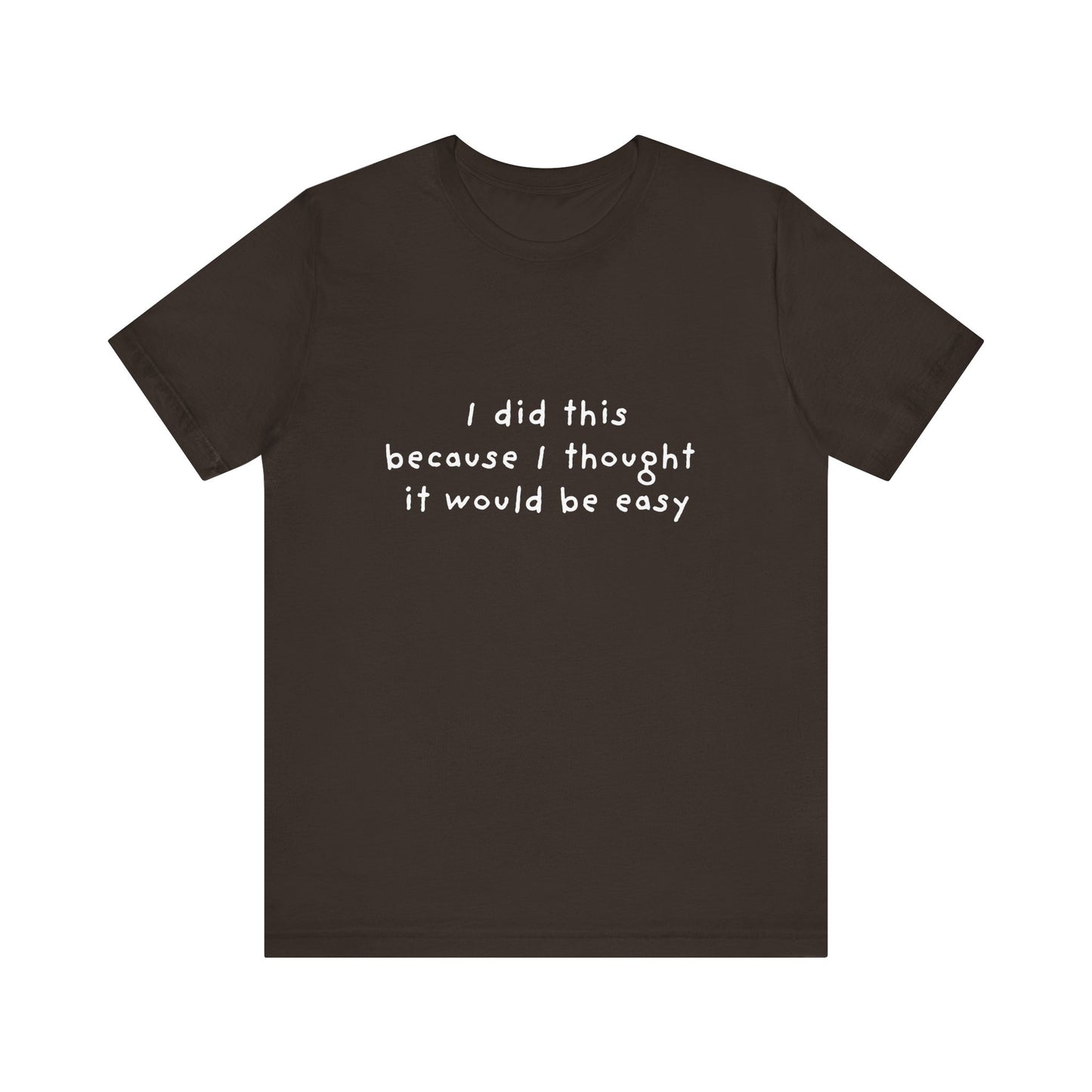 I Did This Because I Thought It Would Be Easy Unisex Jersey Short Sleeve Tee