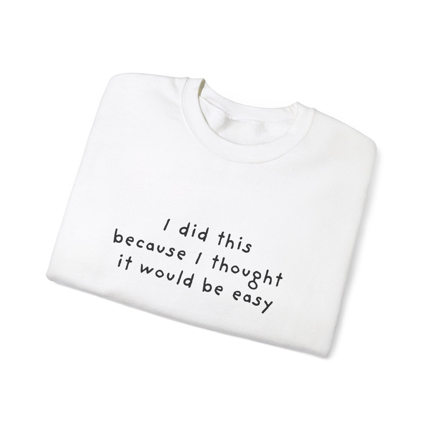I Did This Because I Thought It Would Be Easy Unisex Crewneck Sweatshirt