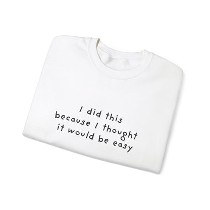 I Did This Because I Thought It Would Be Easy Unisex Crewneck Sweatshirt