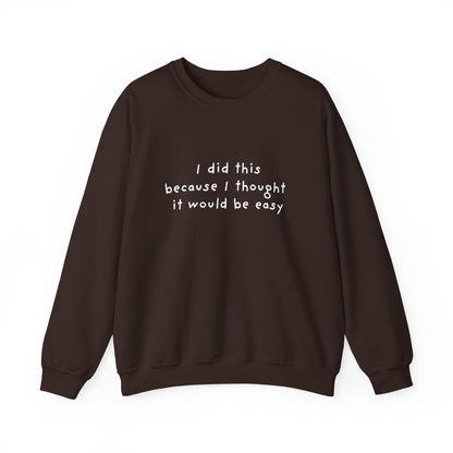 I Did This Because I Thought It Would Be Easy Unisex Crewneck Sweatshirt