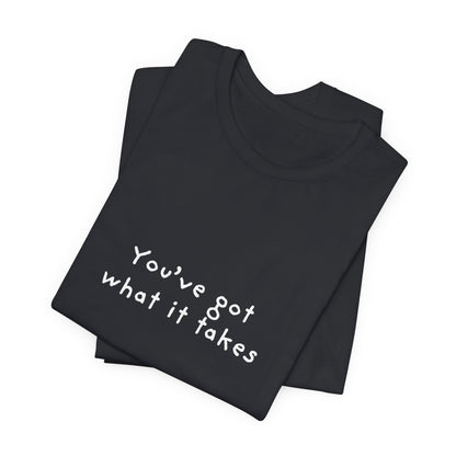 You've Got What It Takes Unisex Jersey Short Sleeve Tee