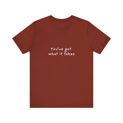 You've Got What It Takes Unisex Jersey Short Sleeve Tee