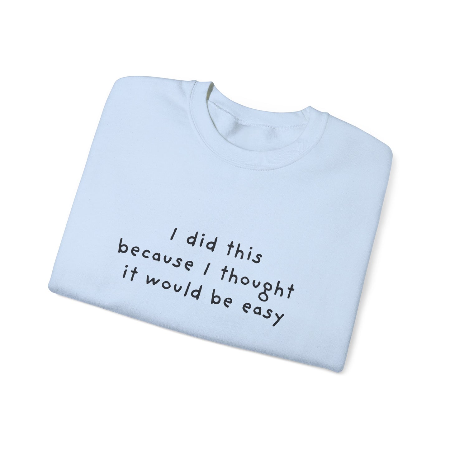 I Did This Because I Thought It Would Be Easy Unisex Crewneck Sweatshirt