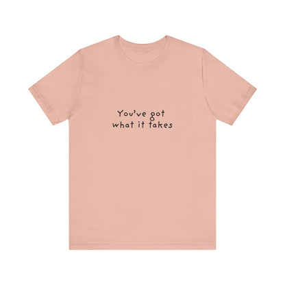 You've Got What It Takes Unisex Jersey Short Sleeve Tee
