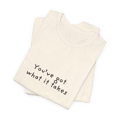You've Got What It Takes Unisex Jersey Short Sleeve Tee