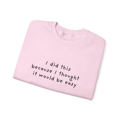 I Did This Because I Thought It Would Be Easy Unisex Crewneck Sweatshirt