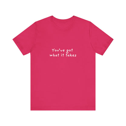 You've Got What It Takes Unisex Jersey Short Sleeve Tee